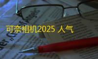 可奈相机2025 人气热度：36℃